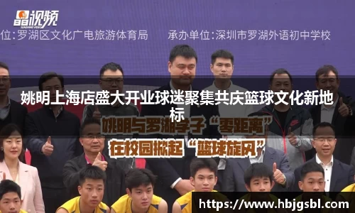 姚明上海店盛大开业球迷聚集共庆篮球文化新地标