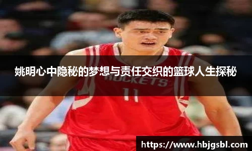 姚明心中隐秘的梦想与责任交织的篮球人生探秘